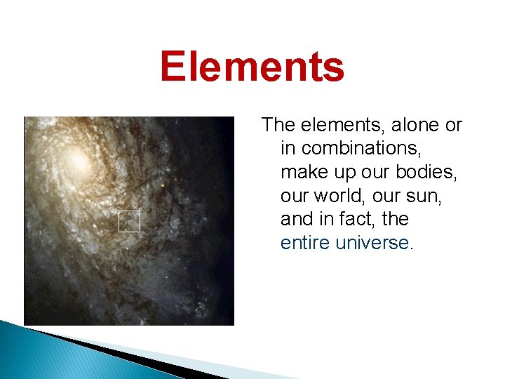 Elements The elements, alone or in combinations, make up our bodies, our world, our