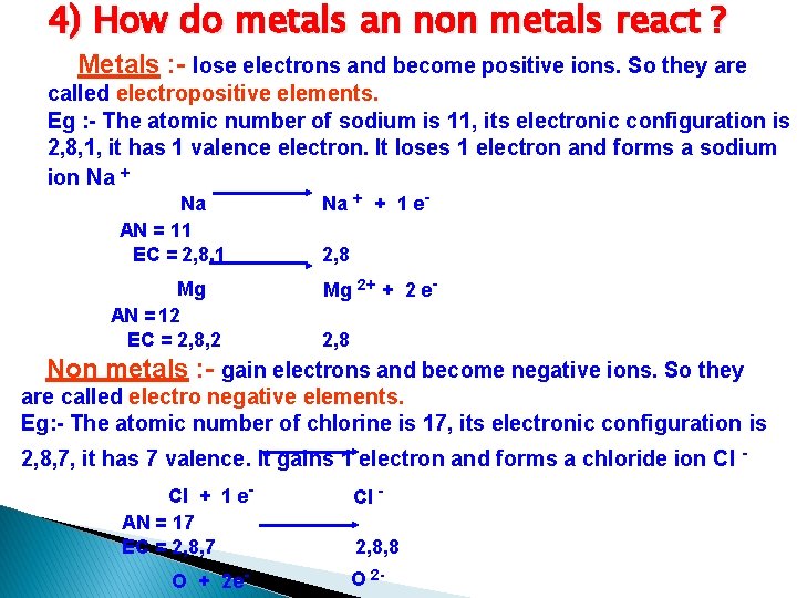 4) How do metals an non metals react ? Metals : - lose electrons