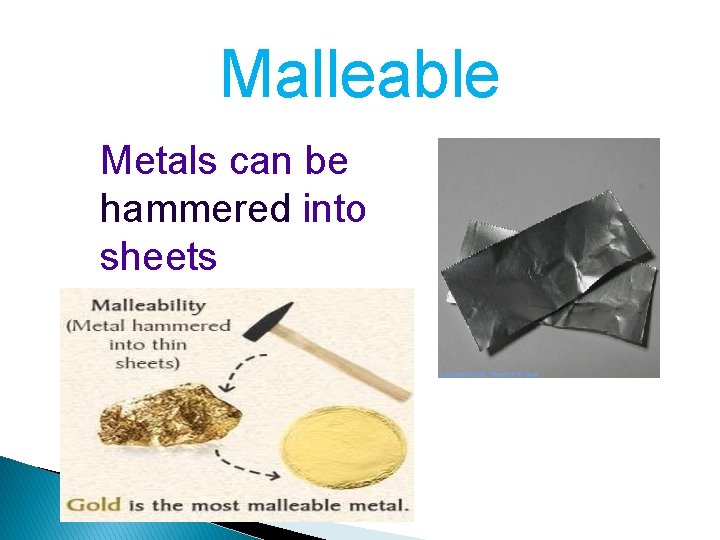 Malleable Metals can be hammered into sheets 