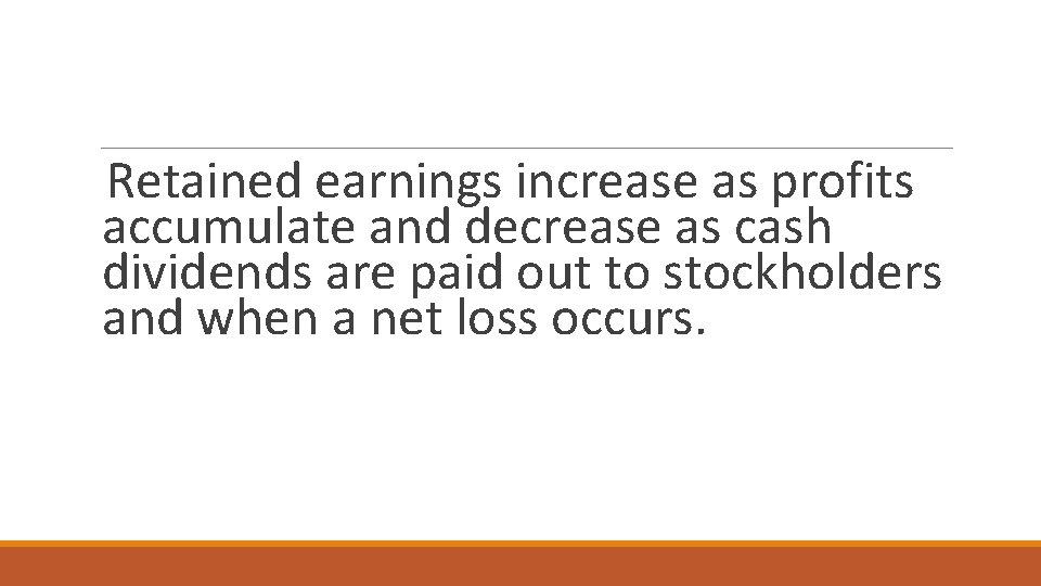 Retained earnings increase as profits accumulate and decrease as cash dividends are paid out