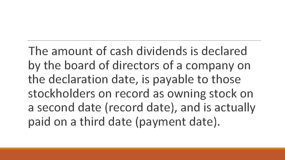 The amount of cash dividends is declared by the board of directors of a