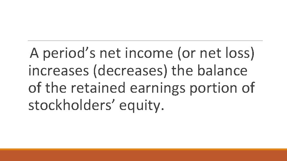 A period’s net income (or net loss) increases (decreases) the balance of the retained
