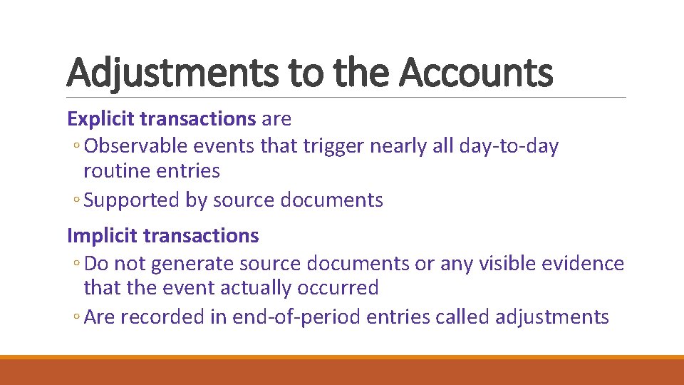 Adjustments to the Accounts Explicit transactions are ◦ Observable events that trigger nearly all