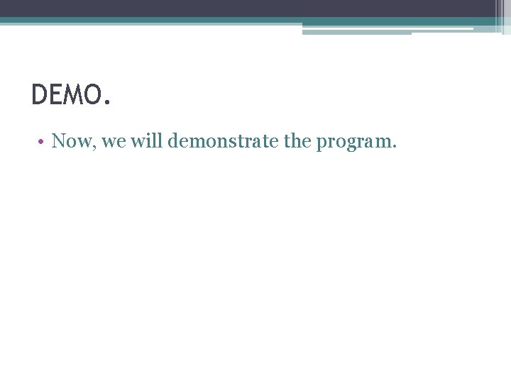 DEMO. • Now, we will demonstrate the program. 