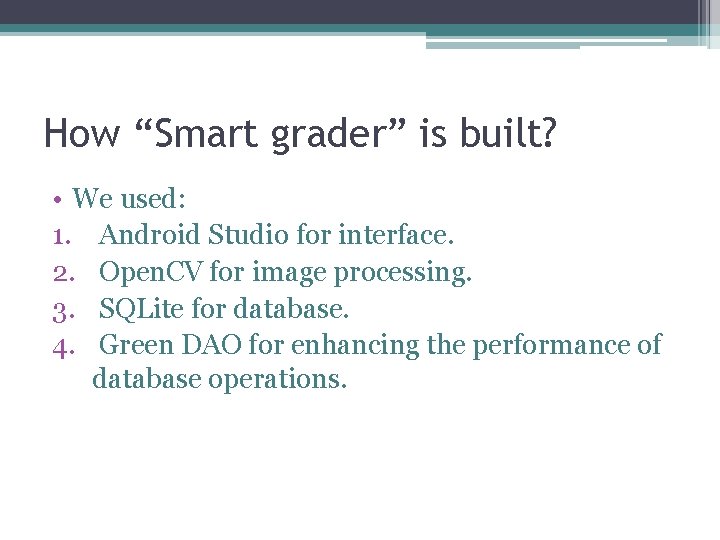 How “Smart grader” is built? • We used: 1. Android Studio for interface. 2.