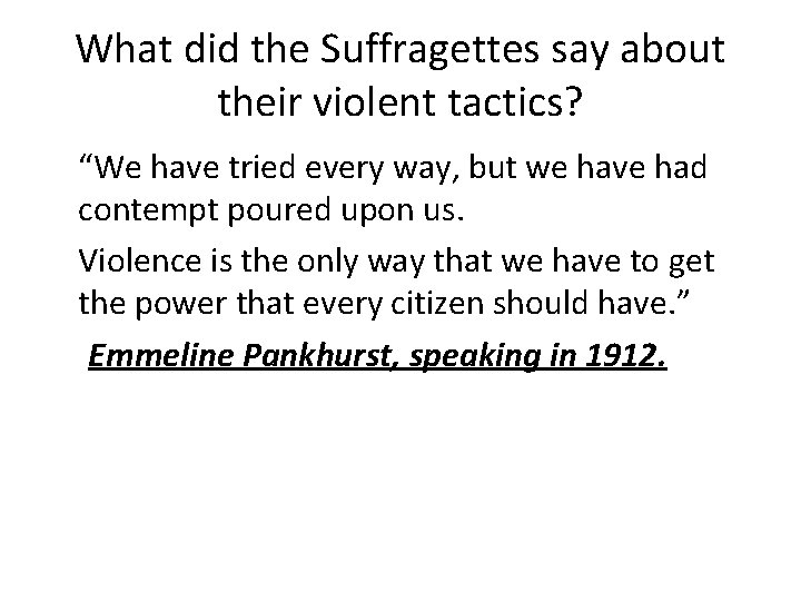 What did the Suffragettes say about their violent tactics? “We have tried every way,