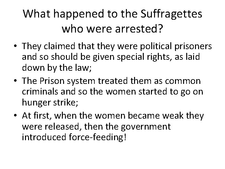 What happened to the Suffragettes who were arrested? • They claimed that they were