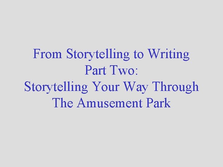 From Storytelling to Writing Part Two: Storytelling Your Way Through The Amusement Park 