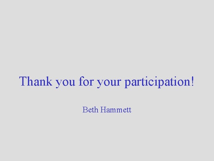 Thank you for your participation! Beth Hammett 