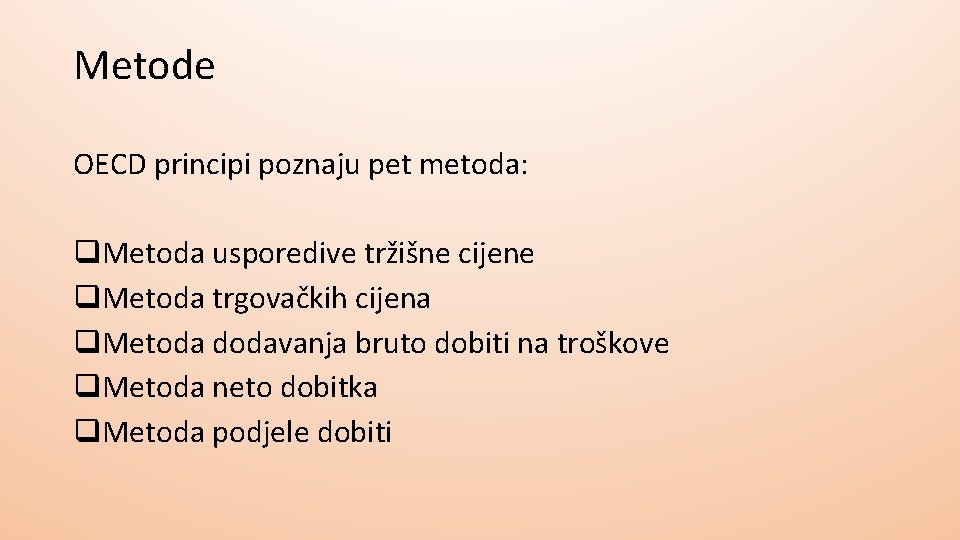 Metode OECD principi poznaju pet metoda: q. Metoda usporedive tržišne cijene q. Metoda trgovačkih Metode OECD principi poznaju pet metoda: q. Metoda usporedive tržišne cijene q. Metoda trgovačkih