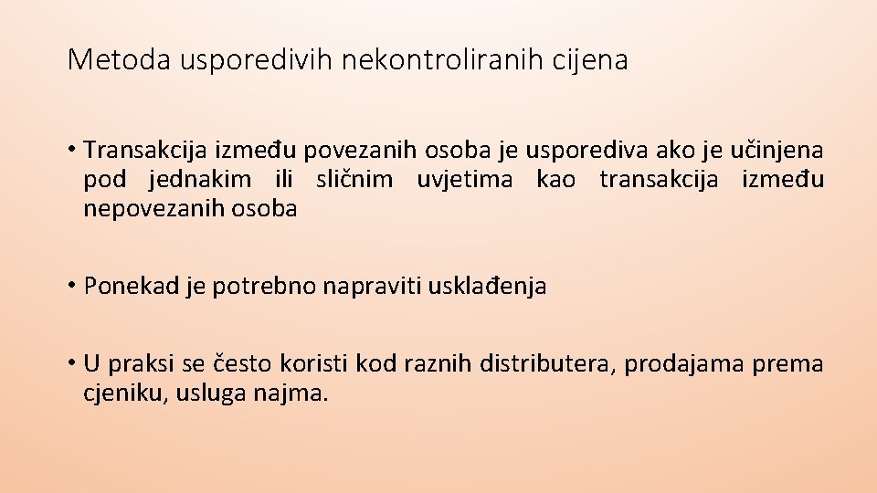 Metoda usporedivih nekontroliranih cijena • Transakcija između povezanih osoba je usporediva ako je učinjena Metoda usporedivih nekontroliranih cijena • Transakcija između povezanih osoba je usporediva ako je učinjena
