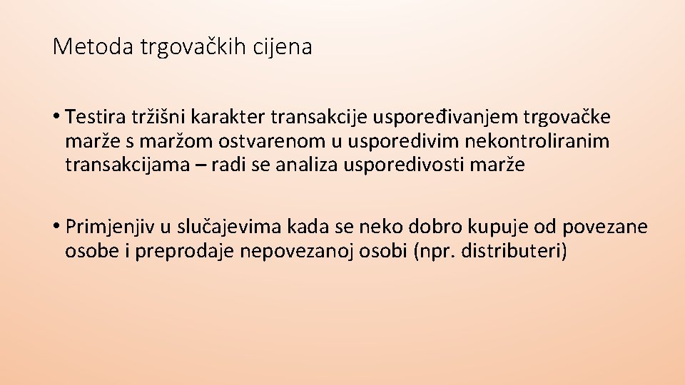 Metoda trgovačkih cijena • Testira tržišni karakter transakcije uspoređivanjem trgovačke marže s maržom ostvarenom Metoda trgovačkih cijena • Testira tržišni karakter transakcije uspoređivanjem trgovačke marže s maržom ostvarenom