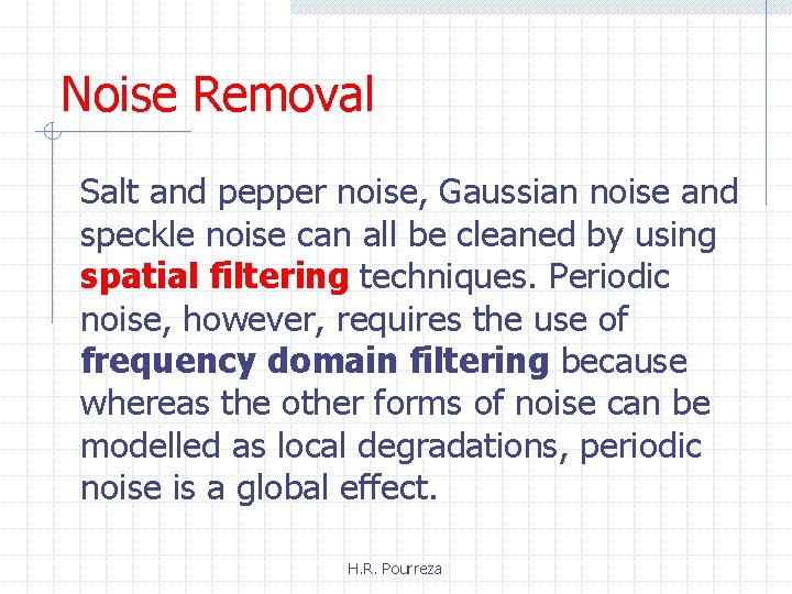 Noise Removal Salt and pepper noise, Gaussian noise and speckle noise can all be