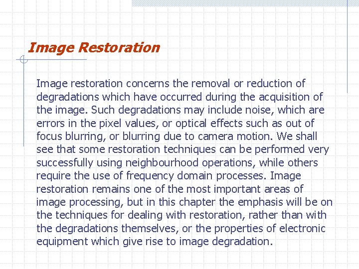 Image Restoration Image restoration concerns the removal or reduction of degradations which have occurred