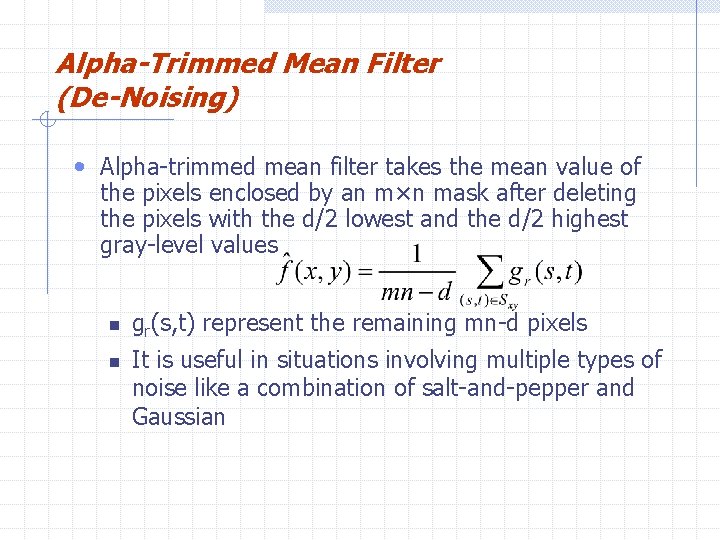 Alpha-Trimmed Mean Filter (De-Noising) • Alpha-trimmed mean filter takes the mean value of the