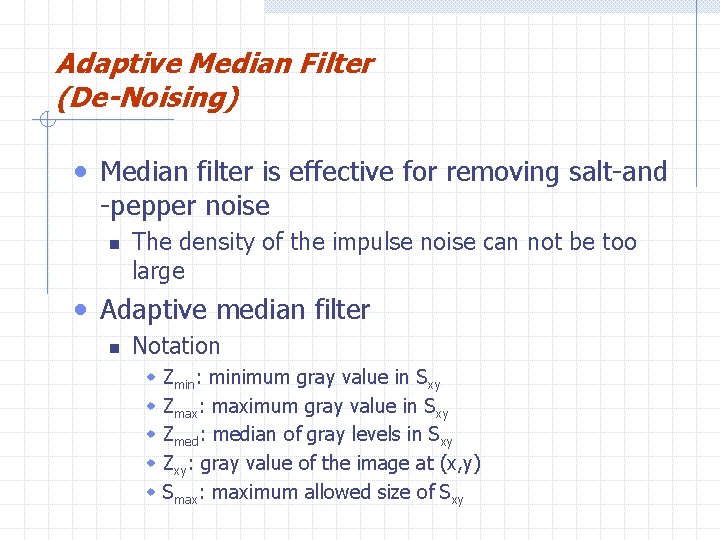 Adaptive Median Filter (De-Noising) • Median filter is effective for removing salt-and -pepper noise