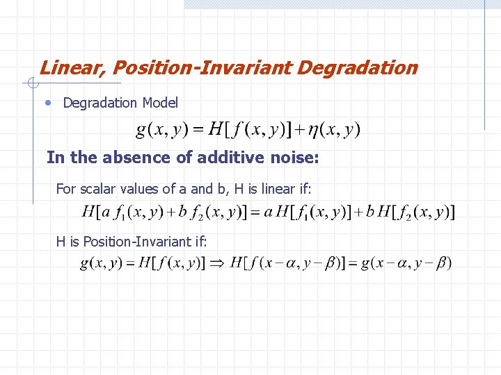 Linear, Position-Invariant Degradation • Degradation Model In the absence of additive noise: For scalar