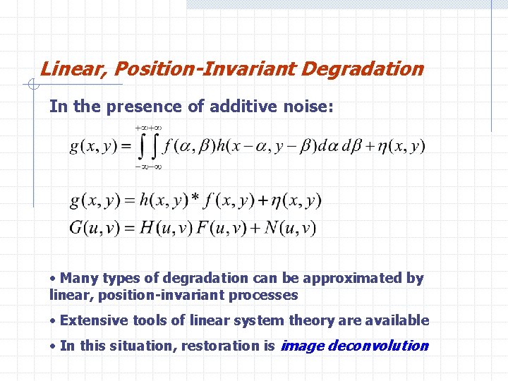 Linear, Position-Invariant Degradation In the presence of additive noise: • Many types of degradation