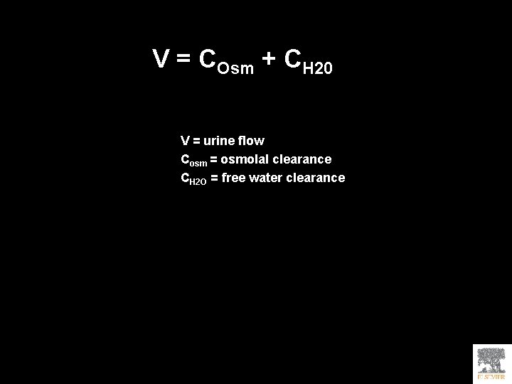 V = COsm + CH 20 V = urine flow Cosm = osmolal clearance