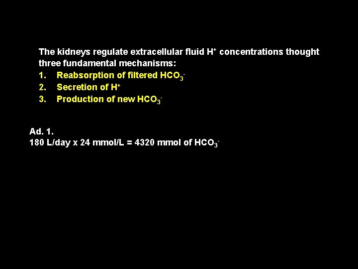 The kidneys regulate extracellular fluid H+ concentrations thought three fundamental mechanisms: 1. Reabsorption of