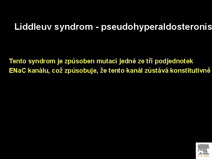 Liddleuv syndrom - pseudohyperaldosteronis Tento syndrom je způsoben mutací jedné ze tří podjednotek ENa.