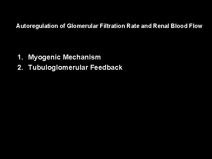 Autoregulation of Glomerular Filtration Rate and Renal Blood Flow 1. Myogenic Mechanism 2. Tubuloglomerular