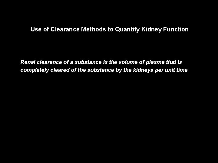 Use of Clearance Methods to Quantify Kidney Function Renal clearance of a substance is
