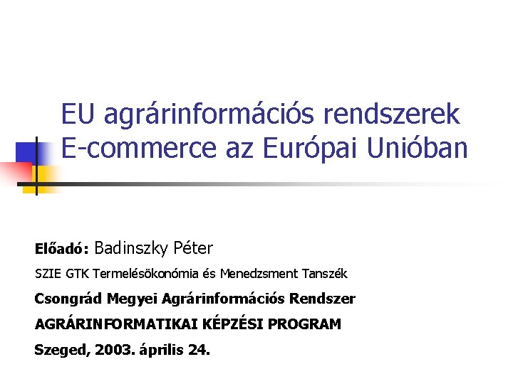 EU agrárinformációs rendszerek E-commerce az Európai Unióban Előadó: Badinszky Péter SZIE GTK Termelésökonómia és