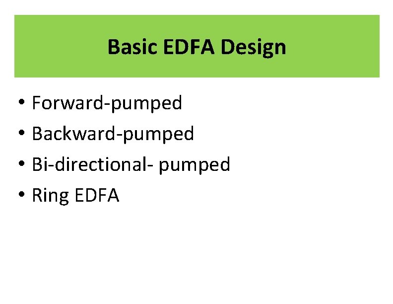 Basic EDFA Design • Forward-pumped • Backward-pumped • Bi-directional- pumped • Ring EDFA Basic EDFA Design • Forward-pumped • Backward-pumped • Bi-directional- pumped • Ring EDFA