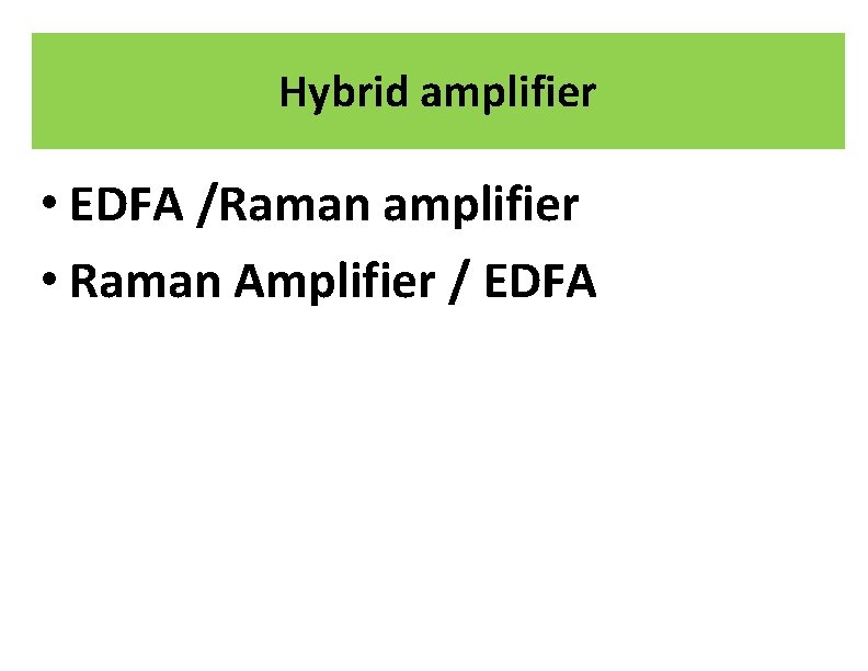 Hybrid amplifier • EDFA /Raman amplifier • Raman Amplifier / EDFA Hybrid amplifier • EDFA /Raman amplifier • Raman Amplifier / EDFA