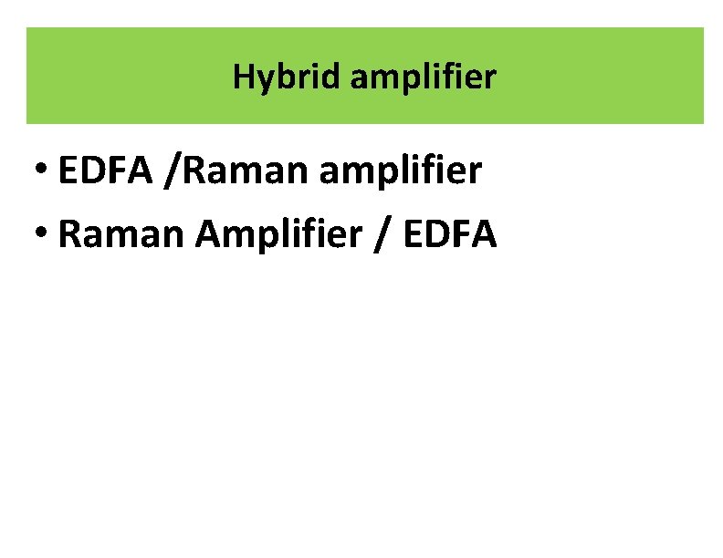 Hybrid amplifier • EDFA /Raman amplifier • Raman Amplifier / EDFA 