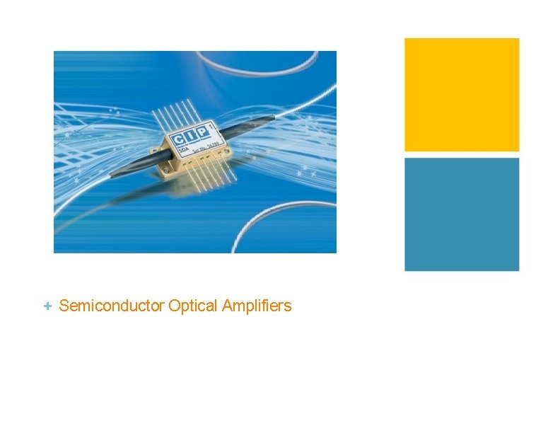 + Semiconductor Optical Amplifiers + Semiconductor Optical Amplifiers