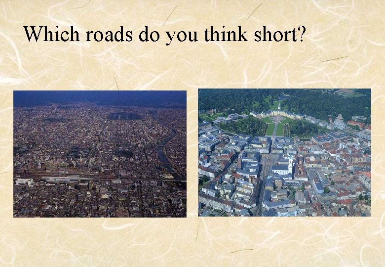 Which roads do you think short? 