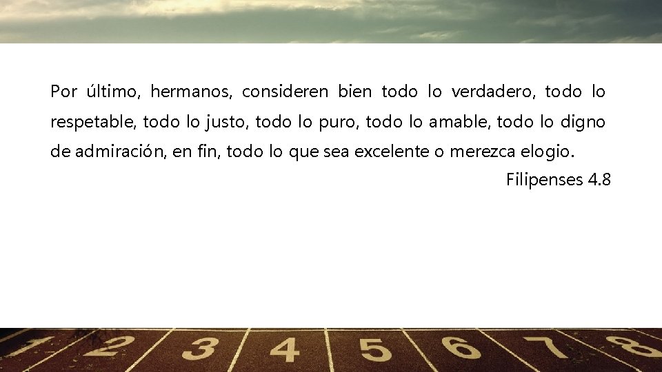 Por último, hermanos, consideren bien todo lo verdadero, todo lo respetable, todo lo justo, Por último, hermanos, consideren bien todo lo verdadero, todo lo respetable, todo lo justo,