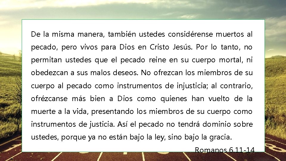 De la misma manera, también ustedes considérense muertos al pecado, pero vivos para Dios De la misma manera, también ustedes considérense muertos al pecado, pero vivos para Dios