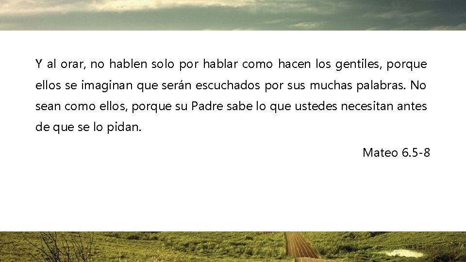 Y al orar, no hablen solo por hablar como hacen los gentiles, porque ellos Y al orar, no hablen solo por hablar como hacen los gentiles, porque ellos