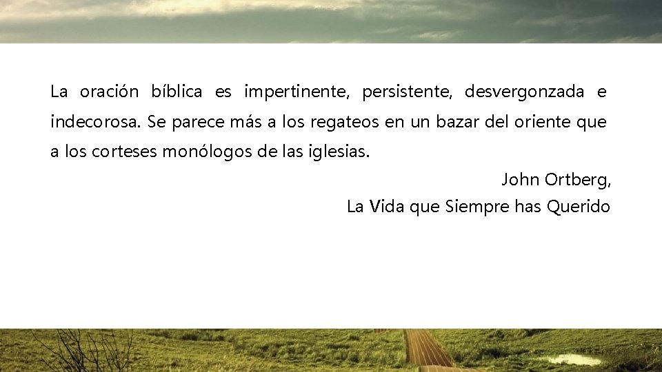 La oración bíblica es impertinente, persistente, desvergonzada e indecorosa. Se parece más a los La oración bíblica es impertinente, persistente, desvergonzada e indecorosa. Se parece más a los