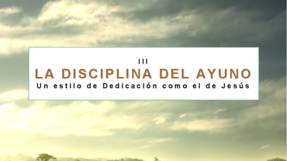 III LA DISCIPLINA DEL AYUNO Un estilo de Dedicación como el de Jesús III LA DISCIPLINA DEL AYUNO Un estilo de Dedicación como el de Jesús