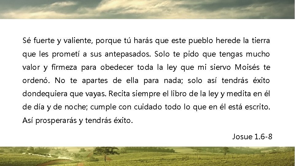 Sé fuerte y valiente, porque tú harás que este pueblo herede la tierra que Sé fuerte y valiente, porque tú harás que este pueblo herede la tierra que
