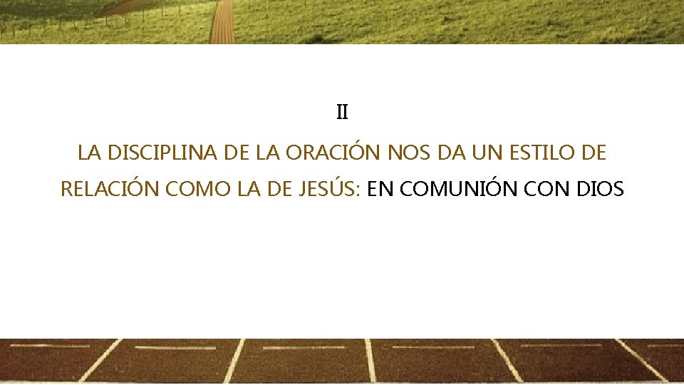 II LA DISCIPLINA DE LA ORACIÓN NOS DA UN ESTILO DE RELACIÓN COMO LA II LA DISCIPLINA DE LA ORACIÓN NOS DA UN ESTILO DE RELACIÓN COMO LA