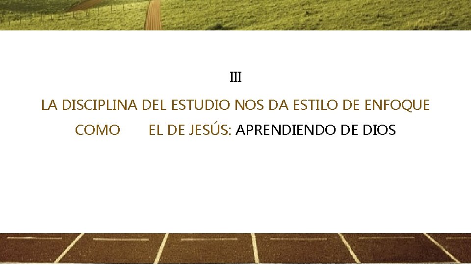 III LA DISCIPLINA DEL ESTUDIO NOS DA ESTILO DE ENFOQUE COMO EL DE JESÚS: III LA DISCIPLINA DEL ESTUDIO NOS DA ESTILO DE ENFOQUE COMO EL DE JESÚS: