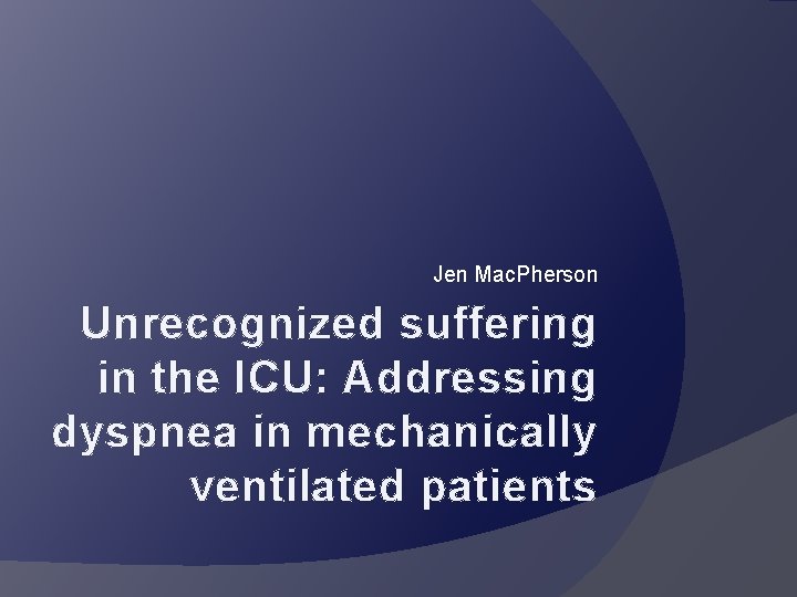 Jen Mac. Pherson Unrecognized suffering in the ICU: Addressing dyspnea in mechanically ventilated patients