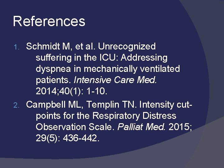 References Schmidt M, et al. Unrecognized suffering in the ICU: Addressing dyspnea in mechanically