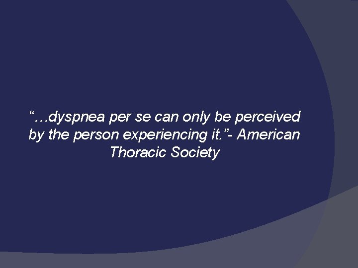 “…dyspnea per se can only be perceived by the person experiencing it. ”- American