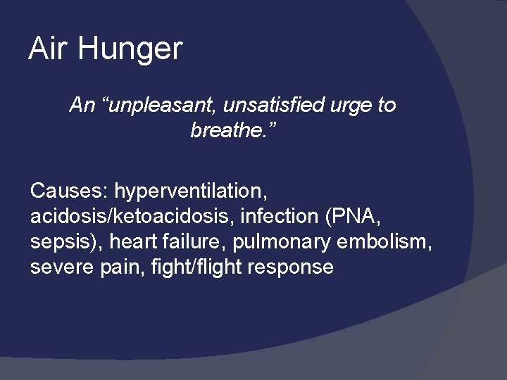 Air Hunger An “unpleasant, unsatisfied urge to breathe. ” Causes: hyperventilation, acidosis/ketoacidosis, infection (PNA,