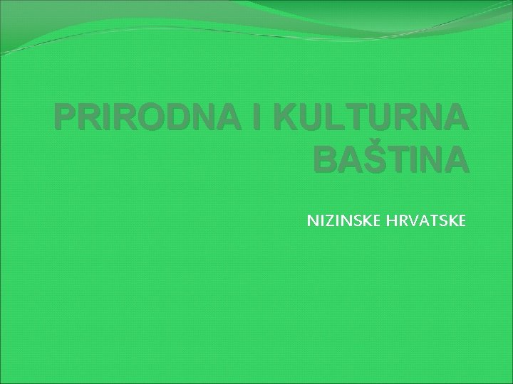 PRIRODNA I KULTURNA BAŠTINA NIZINSKE HRVATSKE 