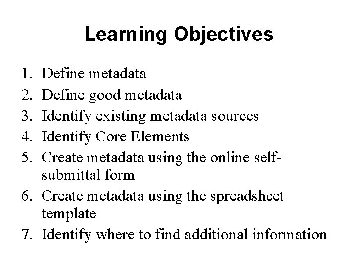 Learning Objectives 1. 2. 3. 4. 5. Define metadata Define good metadata Identify existing
