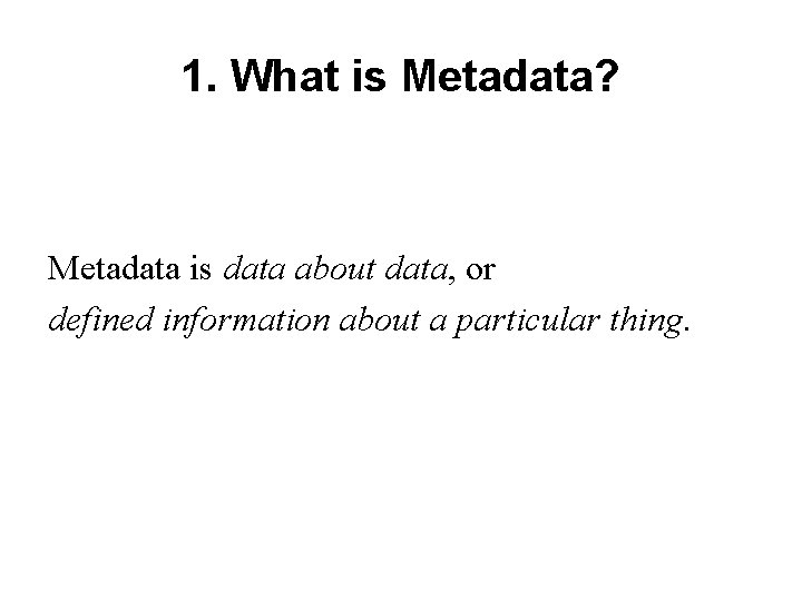 1. What is Metadata? Metadata is data about data, or defined information about a