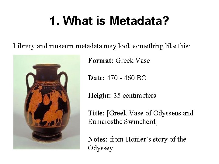 1. What is Metadata? Library and museum metadata may look something like this: Format: