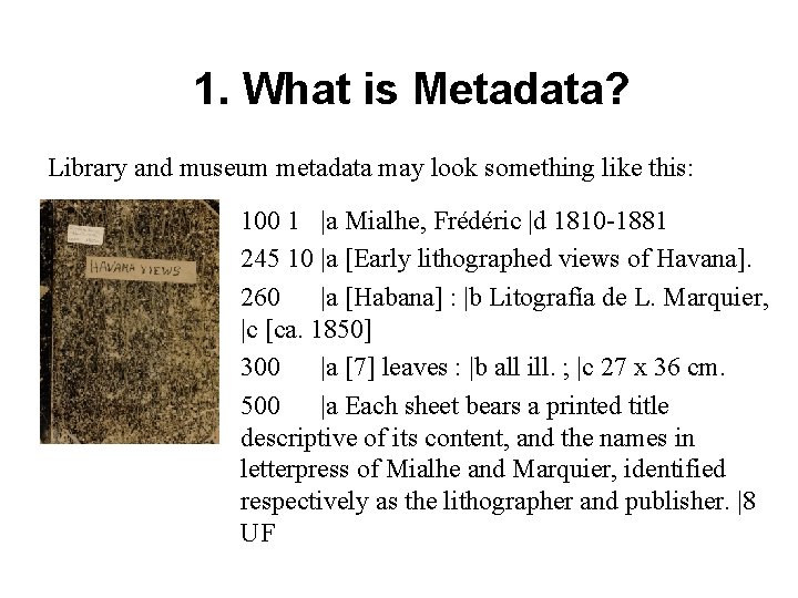 1. What is Metadata? Library and museum metadata may look something like this: 100
